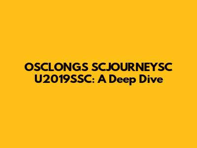 OSCLONGS SCJOURNEYSC U2019SSC: A Deep Dive