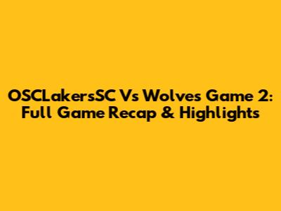 OSCLakersSC Vs Wolves Game 2: Full Game Recap & Highlights