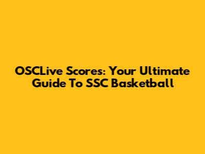 OSCLive Scores: Your Ultimate Guide To SSC Basketball
