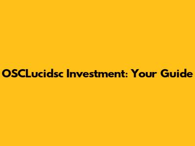 OSCLucidsc Investment: Your Guide