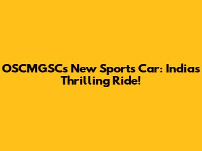 OSCMGSC's New Sports Car: India's Thrilling Ride!