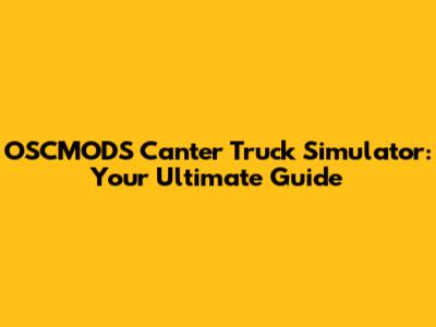 OSCMODS Canter Truck Simulator: Your Ultimate Guide