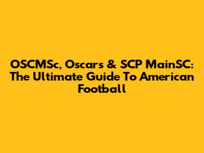 OSCMSc, Oscar's & SCP MainSC: The Ultimate Guide To American Football