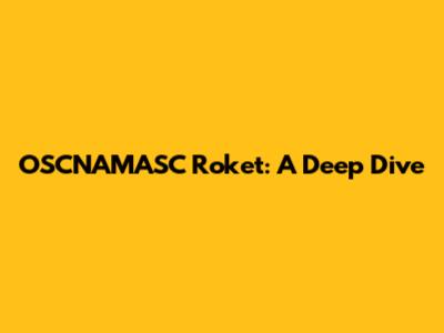 OSCNAMASC Roket: A Deep Dive