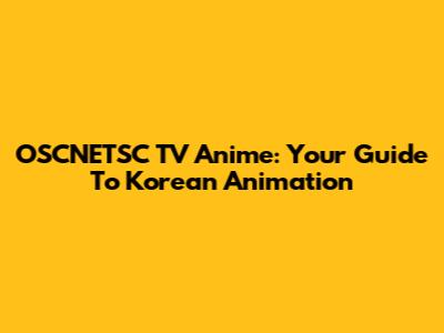 OSCNETSC TV Anime: Your Guide To Korean Animation