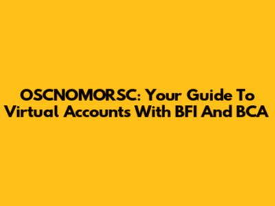 OSCNOMORSC: Your Guide To Virtual Accounts With BFI And BCA