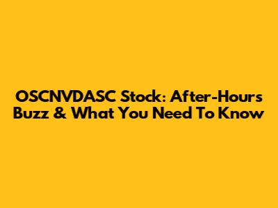 OSCNVDASC Stock: After-Hours Buzz & What You Need To Know