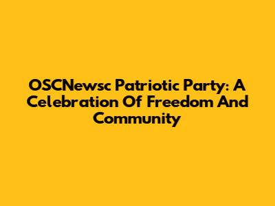 OSCNewsc Patriotic Party: A Celebration Of Freedom And Community