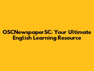 OSCNewspaperSC: Your Ultimate English Learning Resource