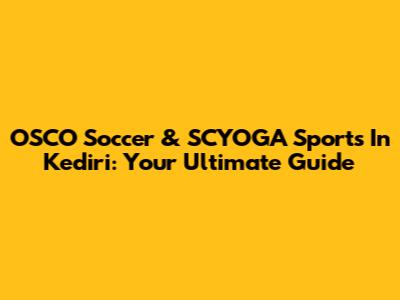 OSCO Soccer & SCYOGA Sports In Kediri: Your Ultimate Guide