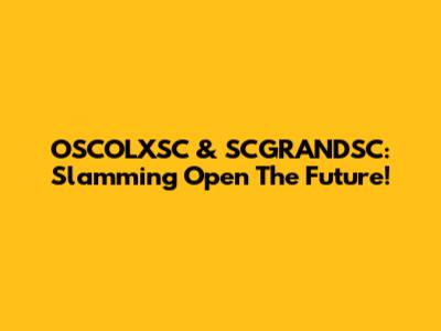 OSCOLXSC & SCGRANDSC: Slamming Open The Future!