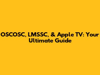 OSCOSC, LMSSC, & Apple TV: Your Ultimate Guide