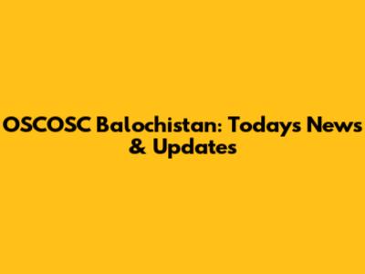 OSCOSC Balochistan: Today's News & Updates