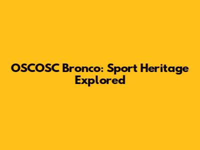 OSCOSC Bronco: Sport Heritage Explored