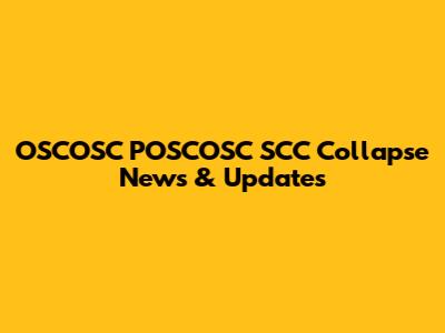 OSCOSC POSCOSC SCC Collapse News & Updates