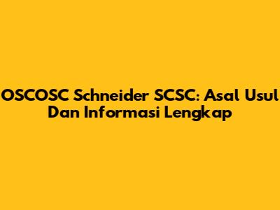 OSCOSC Schneider SCSC: Asal Usul Dan Informasi Lengkap