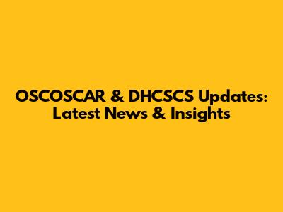 OSCOSCAR & DHCSCS Updates: Latest News & Insights