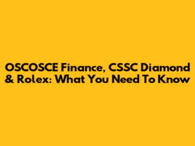 OSCOSCE Finance, CSSC Diamond & Rolex: What You Need To Know