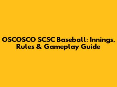 OSCOSCO SCSC Baseball: Innings, Rules & Gameplay Guide