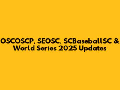 OSCOSCP, SEOSC, SCBaseballSC & World Series 2025 Updates