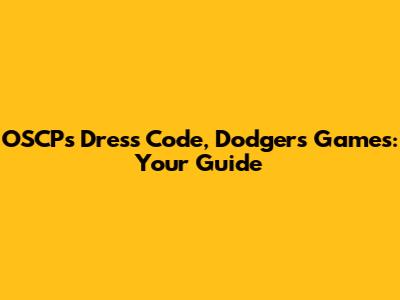 OSCP's Dress Code, Dodgers Games: Your Guide