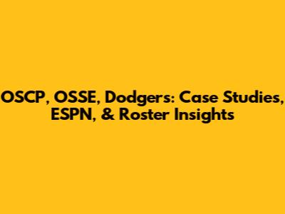 OSCP, OSSE, Dodgers: Case Studies, ESPN, & Roster Insights