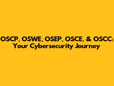 OSCP, OSWE, OSEP, OSCE, & OSCC: Your Cybersecurity Journey