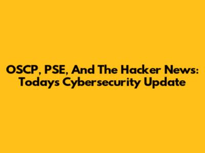 OSCP, PSE, And The Hacker News: Today's Cybersecurity Update