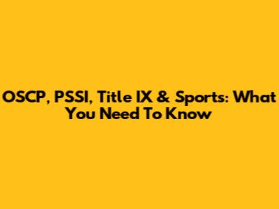 OSCP, PSSI, Title IX & Sports: What You Need To Know