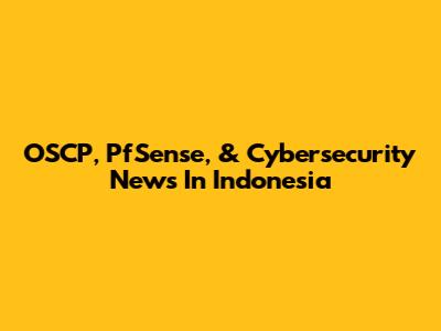 OSCP, PfSense, & Cybersecurity News In Indonesia