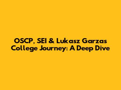 OSCP, SEI & Lukasz Garza's College Journey: A Deep Dive