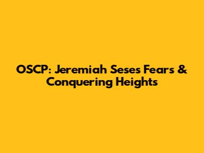 OSCP: Jeremiah Sese's Fears & Conquering Heights