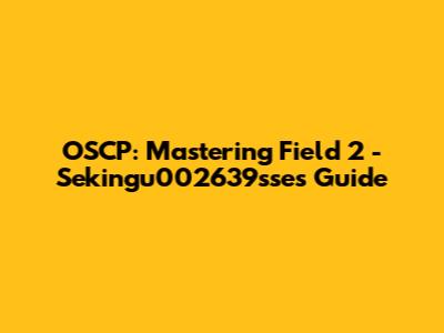 OSCP: Mastering Field 2 - Sekingu002639sse's Guide