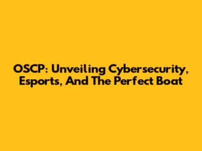 OSCP: Unveiling Cybersecurity, Esports, And The Perfect Boat
