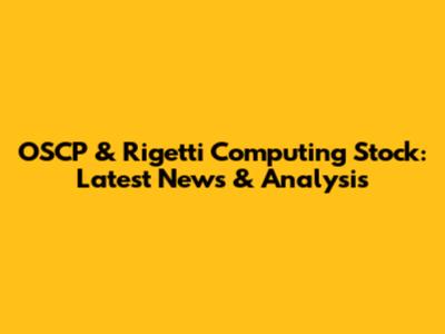 OSCP & Rigetti Computing Stock: Latest News & Analysis
