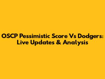 OSCP Pessimistic Score Vs Dodgers: Live Updates & Analysis