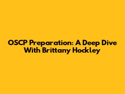 OSCP Preparation: A Deep Dive With Brittany Hockley