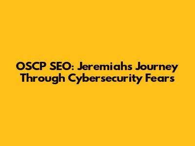 OSCP SEO: Jeremiah's Journey Through Cybersecurity Fears