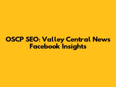 OSCP SEO: Valley Central News Facebook Insights