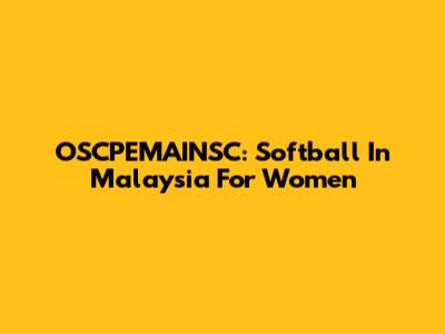 OSCPEMAINSC: Softball In Malaysia For Women