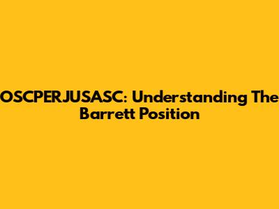 OSCPERJUSASC: Understanding The Barrett Position