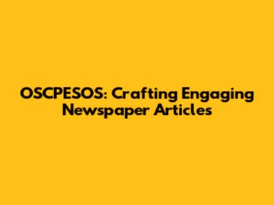 OSCPESOS: Crafting Engaging Newspaper Articles