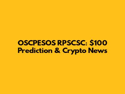 OSCPESOS RPSCSC: $100 Prediction & Crypto News