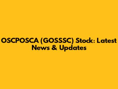 OSCPOSCA (GOSSSC) Stock: Latest News & Updates