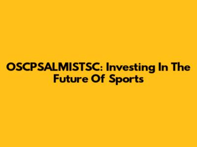 OSCPSALMISTSC: Investing In The Future Of Sports