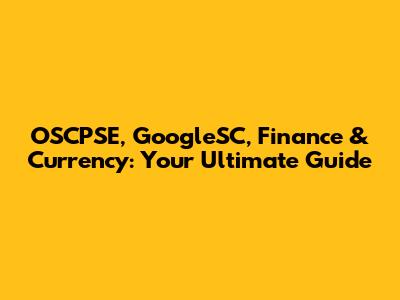 OSCPSE, GoogleSC, Finance & Currency: Your Ultimate Guide