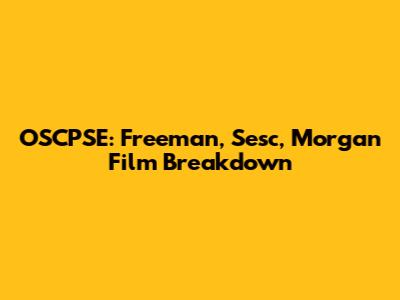 OSCPSE: Freeman, Sesc, Morgan Film Breakdown