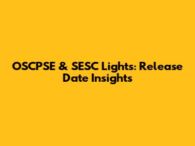 OSCPSE & SESC Lights: Release Date Insights
