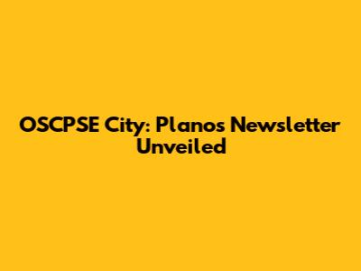 OSCPSE City: Plano's Newsletter Unveiled