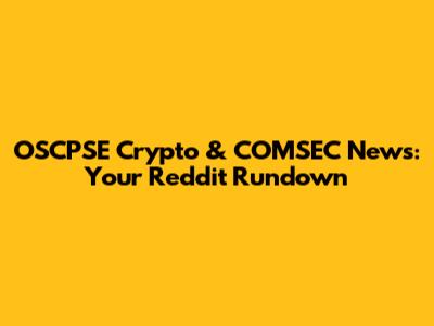 OSCPSE Crypto & COMSEC News: Your Reddit Rundown